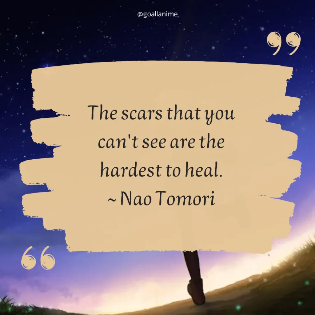 "The scars that you can't see are the hardest to heal.” ~ Quote by Nao Tomori