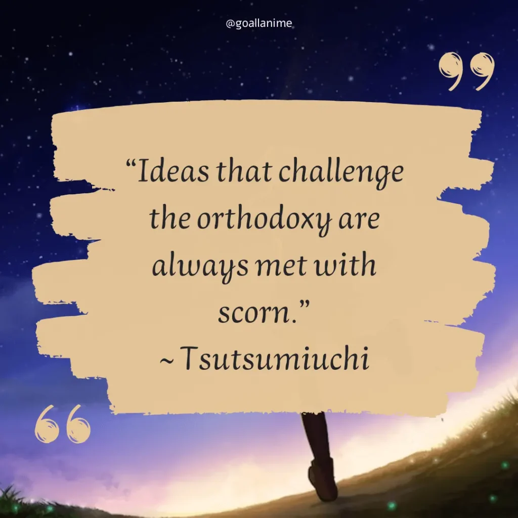 “Ideas that challenge the orthodoxy are always met with scorn.” ~ lines said by Tsutsumiuchi in Charlotte Anime